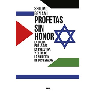 PROFETAS SIN HONOR. LA LUCHA POR LA PAZ EN PALESTINA Y EL FIN DE LA SOLUCIÓN DE DOS ESTADOS.